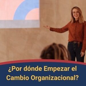 Por donde empezar el cambio organizacional Qmamericas Qmanagement