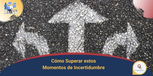 Como superar estos momentos de incertidumbre Qmamericas Qmanagement